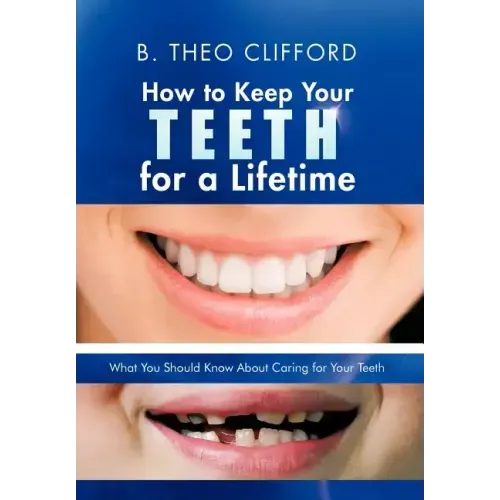 How to Keep Your Teeth for a Lifetime: What You Should Know about Caring for Your Teeth