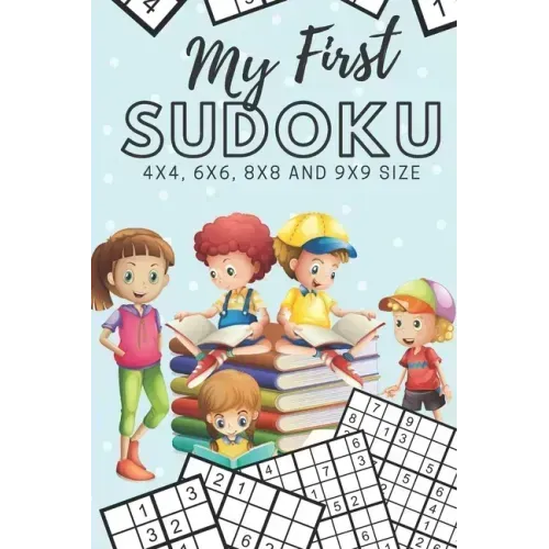 My First Sudoku: 130 Beginner Puzzles for Kids - 4x4, 6x6, 8x8 and 9x9 Grids