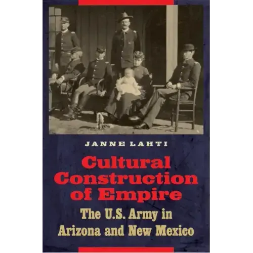 Cultural Construction of Empire: The U.S. Army in Arizona and New Mexico
