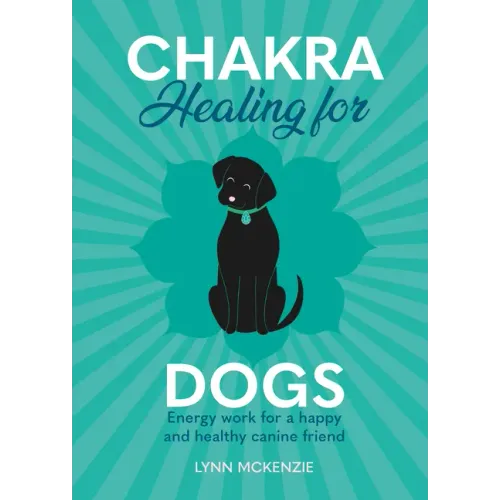 Chakra Healing for Dogs: Energy Work for a Happy and Healthy Canine Friend