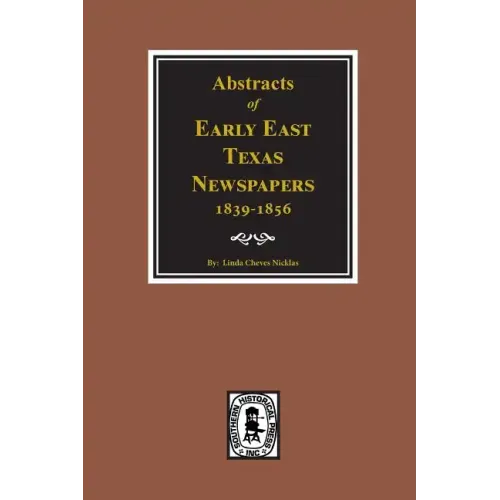 Abstracts of Early East Texas Newspaper, 1839--1856.