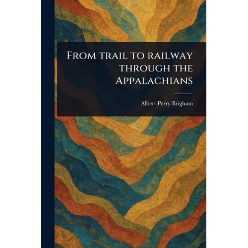 From Trail to Railway Through the Appalachians