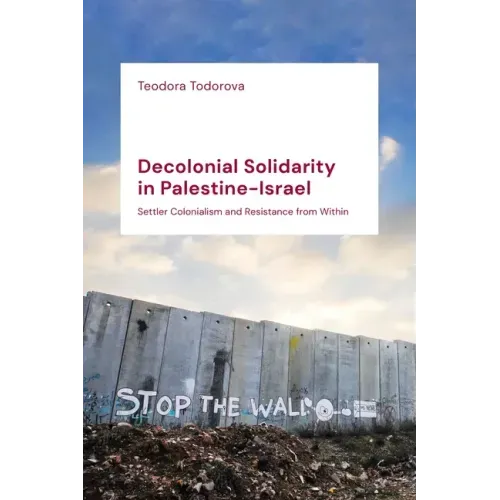 Decolonial Solidarity in Palestine-Israel: Settler Colonialism and Resistance from Within