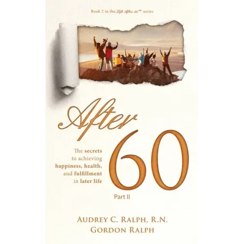 After 60: The secrets to achieving happiness, health, and fulfillment in later life - Part II