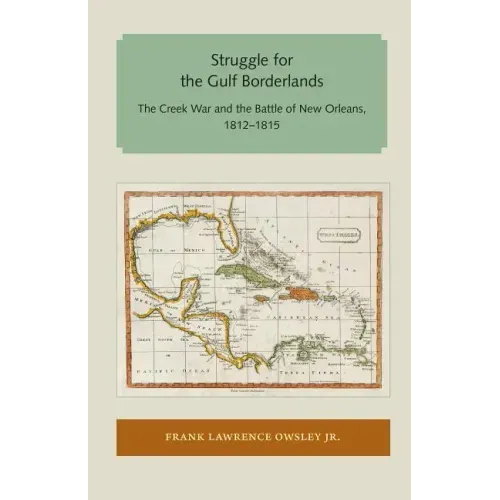 Struggle for the Gulf Borderlands: The Creek War and the Battle of New Orleans, 1812-1815