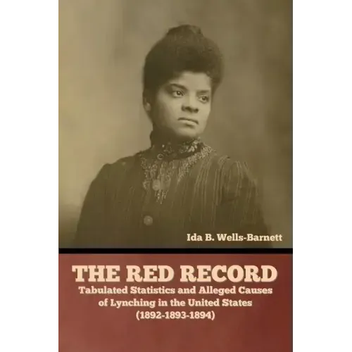 The Red Record: Tabulated Statistics and Alleged Causes of Lynching in the United States