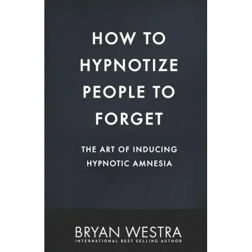 How To Hypnotize People To Forget: The Art of Inducing Hypnotic Amnesia