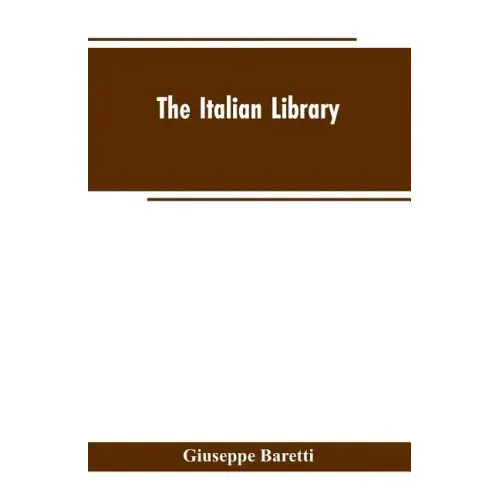 The Italian Library. Containing an Account of the Lives and Works of the Most Valuable Authors of Italy: With a Preface, Exhibiting the Changes of the