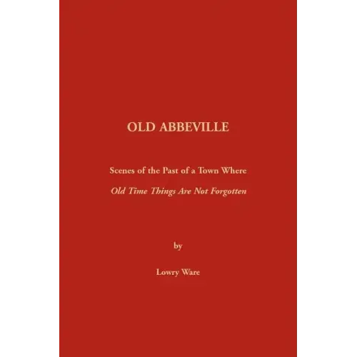 Old Abbeville: Scenes of the Past of a Town Where Old Time Things Are Not Forgotten