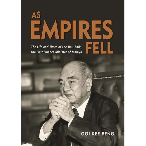 As Empires Fell: The Life and Times of Lee Hau-Shik, the First Finance Minister of Malaya