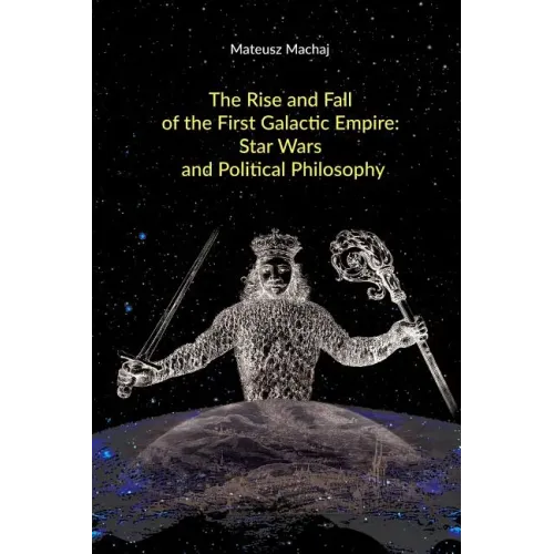 The Rise and Fall of the First Galactic Empire: Star Wars and Political Philosophy