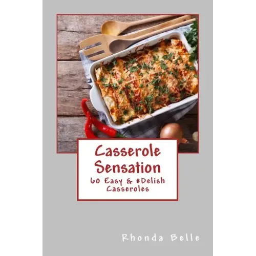 Casserole Sensation: 60 Easy &#Delish Casseroles