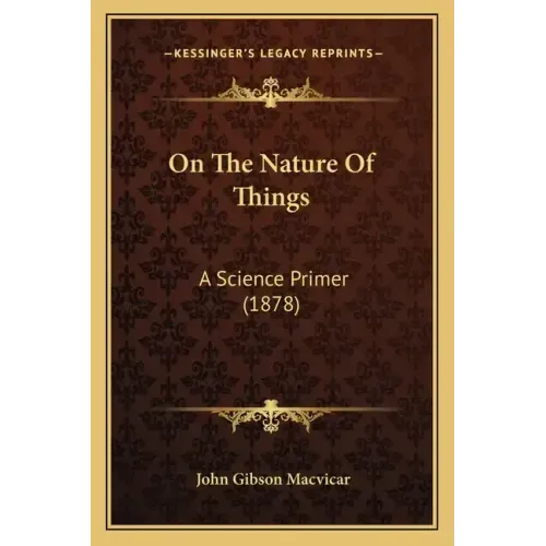 On The Nature Of Things: A Science Primer (1878)
