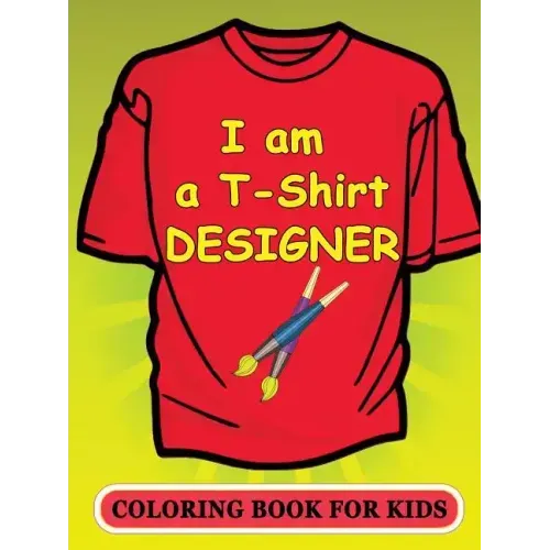 I am a T-Shirt Designer! Coloring Book for Kids