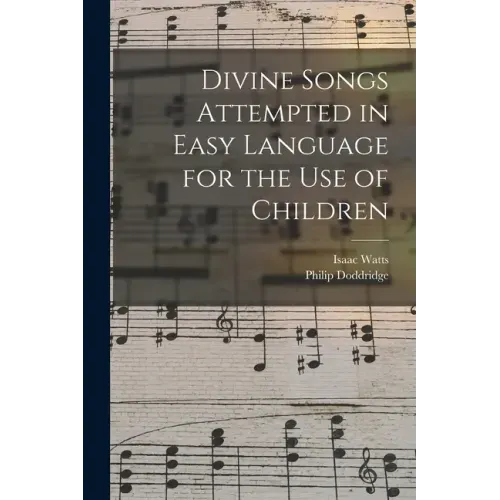 Divine Songs Attempted in Easy Language for the Use of Children