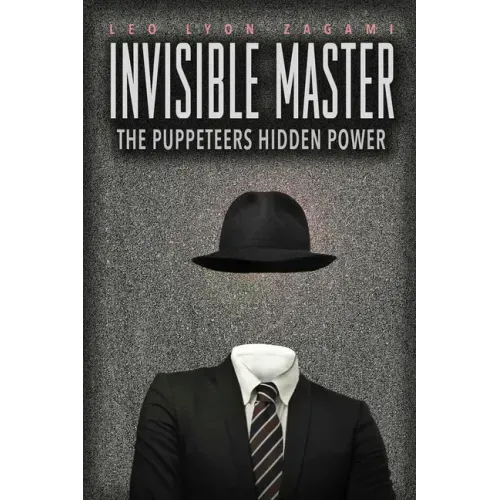 The Invisible Master: Secret Chiefs, Unknown Superiors, and the Puppet Masters Who Pull the Strings of Occult Power from the Alien World