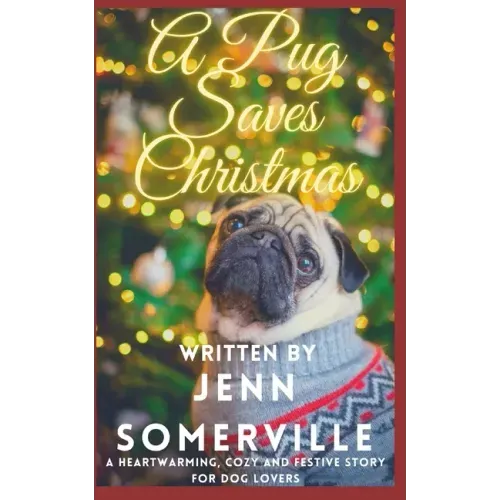 A Pug Saves Christmas: A Heartwarming, Cozy and Festive Story for Dog Lovers