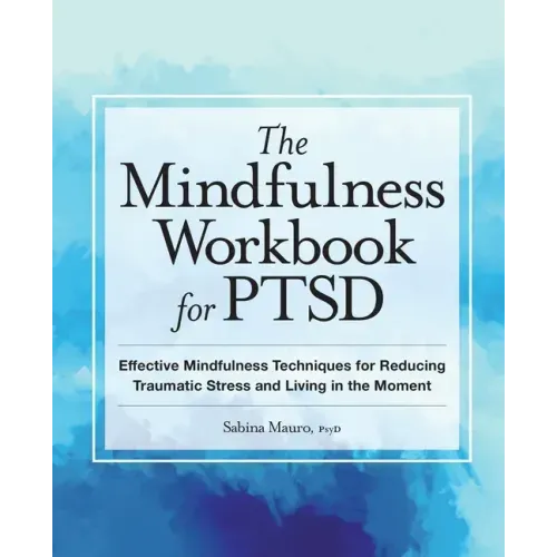 The Mindfulness Workbook for Ptsd: Effective Mindfulness Techniques for Reducing Traumatic Stress and Living in the Moment