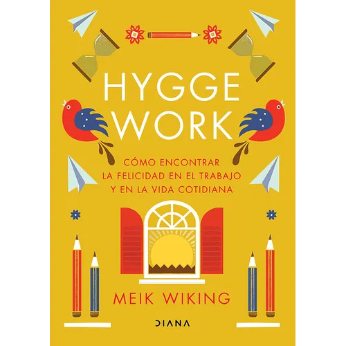 Hygge Work: Cómo Encontrar La Felicidad En El Trabajo Y En La Vida Cotidiana / The Art of Danish Living