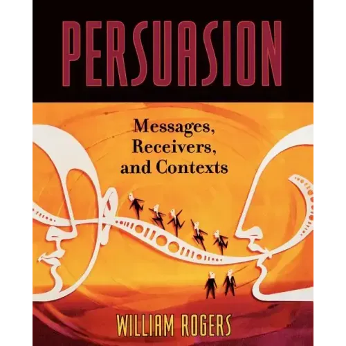 Persuasion: Messages, Receivers, and Contexts