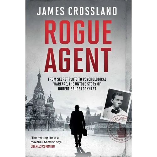 Rogue Agent: From Secret Plots to Psychological Warfare: The Untold Story of Robert Bruce Lockhart