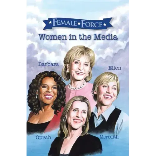 Female Force: Women of the Media: A Graphic Novel: Oprah, Barbara Walters, Ellen DeGeneres & Meredith Vieira