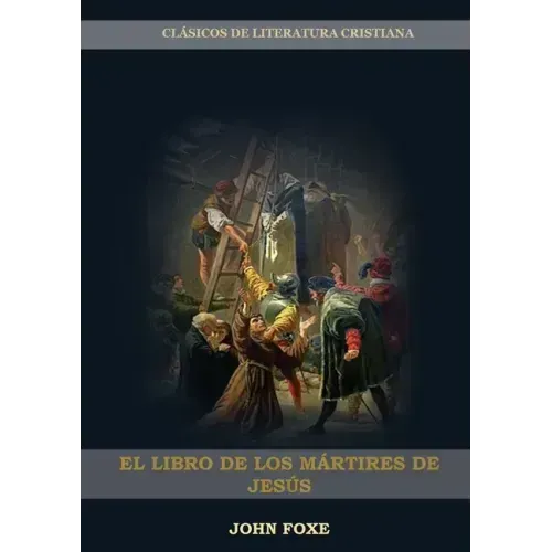 El Libro de los Mártires de Jesús: (Persecución, Dolor, Esperanza, Injusticia, Fidelidad y Exceso de Poder)