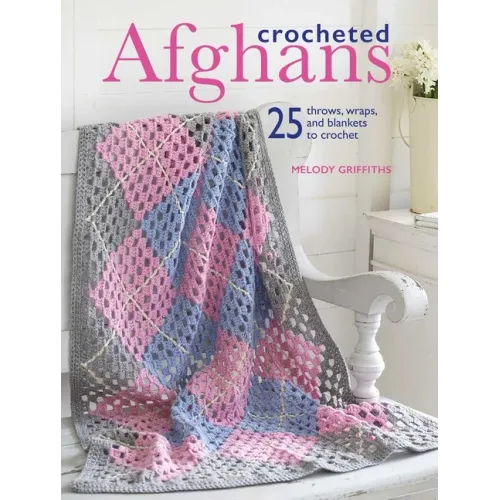 Crocheted Afghans: 25 Throws, Wraps, and Blankets to Crochet