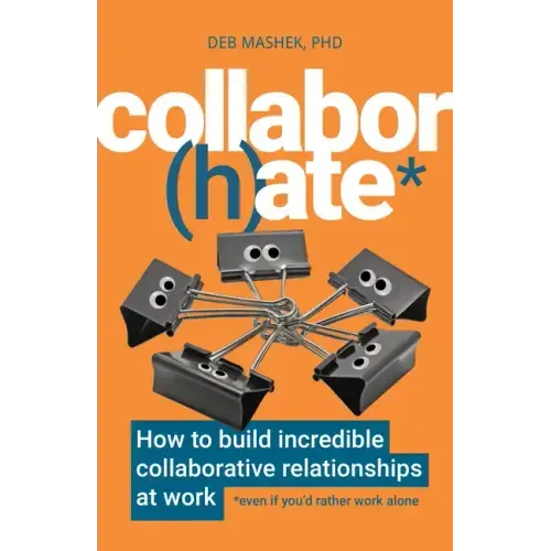 Collabor(h)ate: How to build incredible collaborative relationships at work (even if you'd rather work alone)