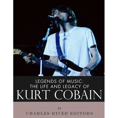 Legends of Music: The Life and Legacy of Kurt Cobain