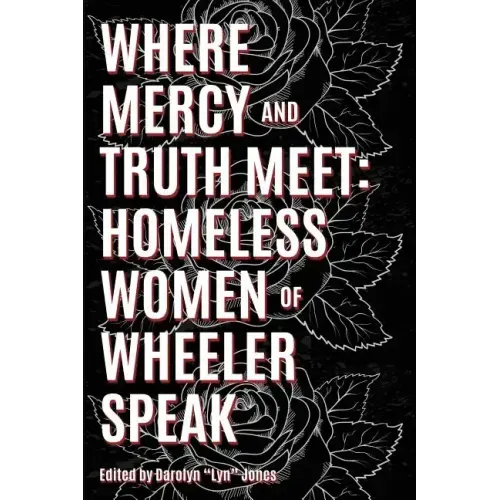 Where Truth and Mercy Meet: Homeless Women of Wheeler Speak