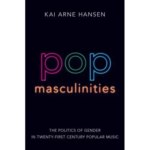 Pop Masculinities: The Politics of Gender in Twenty-First Century Popular Music