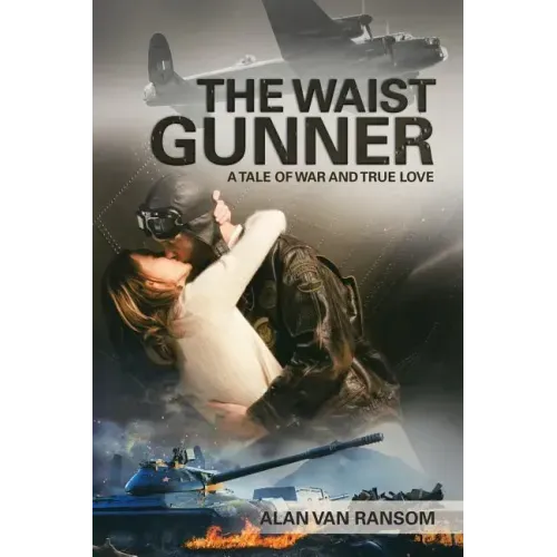 The Waist Gunner: A Tale of War and True Love