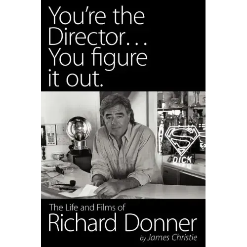 You're the Director...You Figure It Out. the Life and Films of Richard Donner
