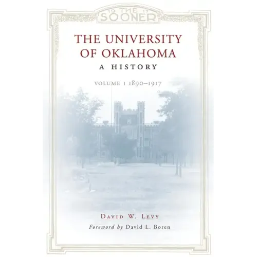 The University of Oklahoma: A History: Volume I, 1890-1917