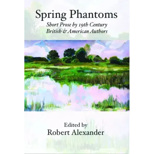 Spring Phantoms: Short Prose by 19th Century British & American Authors