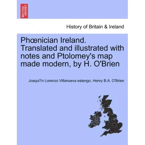 PH Nician Ireland. Translated and Illustrated with Notes and Ptolomey's Map Made Modern, by H. O'Brien