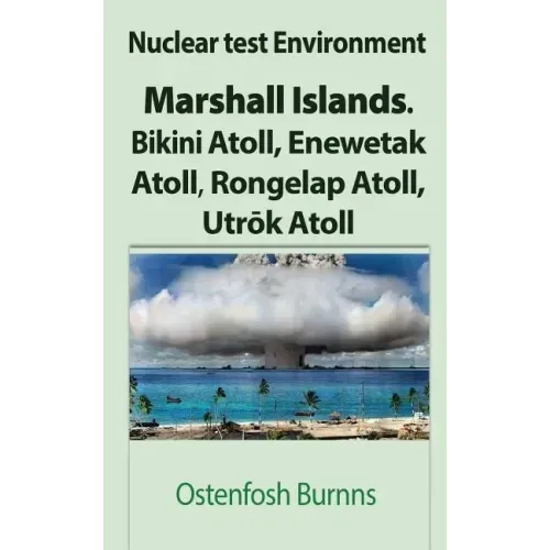 Nuclear test Environment: Marshall Islands. Bikini Atoll, Enewetak Atoll, Rongelap Atoll, Utrōk Atoll