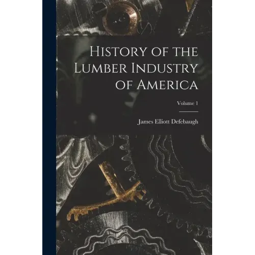 History of the Lumber Industry of America; Volume 1