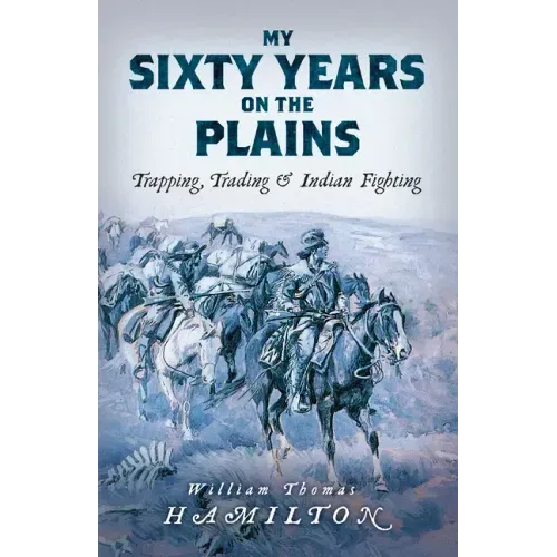 My Sixty Years on the Plains: Trapping, Trading, and Indian Fighting