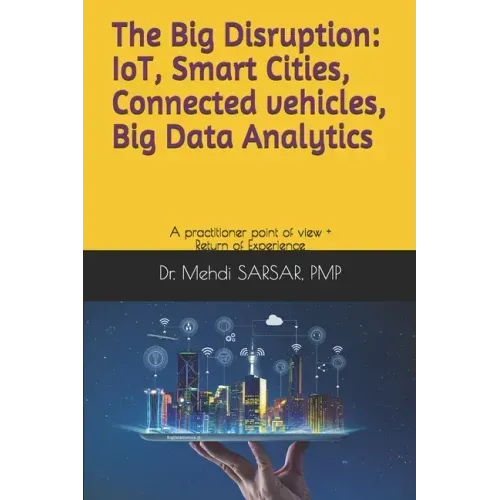The Big disruption: IoT, Smart Cities, Connected vehicles, Big Data Analytics: A practitioner point of view and return of experience (REX)
