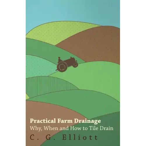 Practical Farm Drainage: Why, When And How To Tile Drain