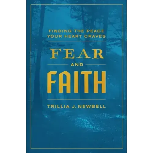 Fear and Faith: Finding the Peace Your Heart Craves