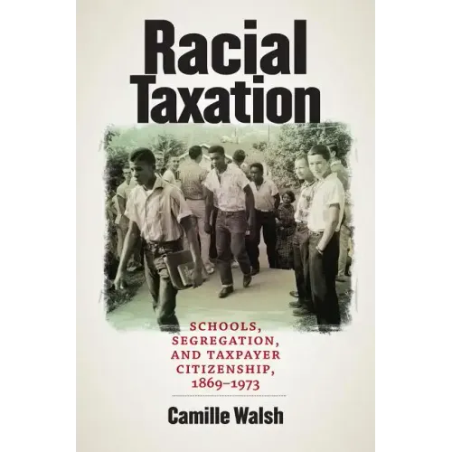 Racial Taxation: Schools, Segregation, and Taxpayer Citizenship, 1869-1973