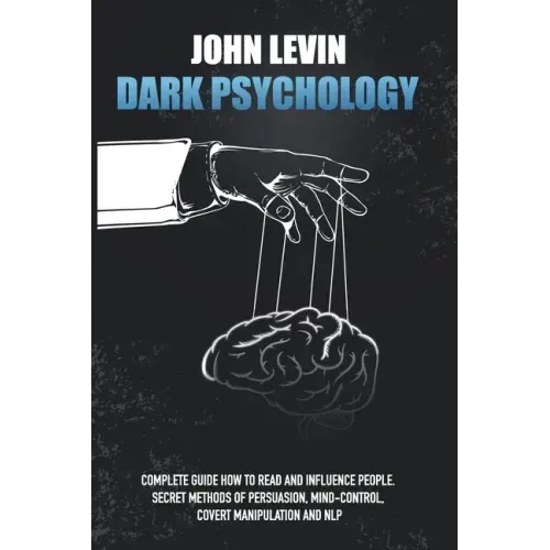 Dark Psychology: Complete Guide How to Read and Influence People. Secret Methods of Persuasion, Mind Control, Covert Manipulation and N