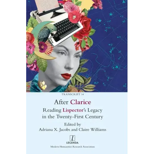 After Clarice: Reading Lispector's Legacy in the Twenty-First Century