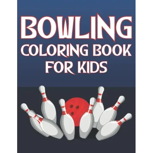 Bowling Coloring Book For Kids: Fun Bowling Sports Activity Book For Boys And Girls With Unique Illustrations of Bowling