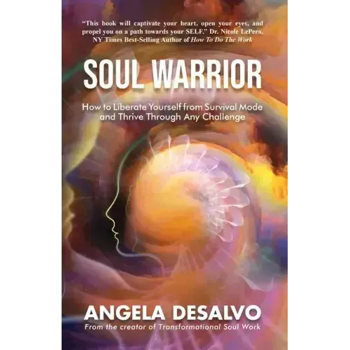 Soul Warrior: How to Liberate Yourself from Survival Mode and Thrive Through And Challenge