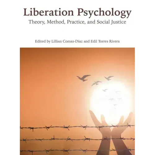 Liberation Psychology: Theory, Method, Practice, and Social Justice