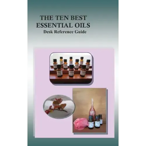 The Ten Best Essential Oils: Desk Reference Guide